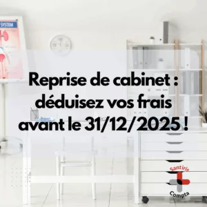 Reprise de cabinet santé : déduction fiscale des frais avant 31 décembre 2025 – Santiris Compta expert-comptable santé