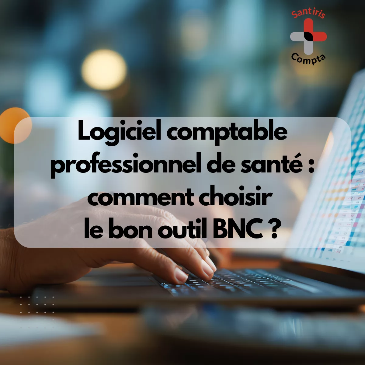 Logiciel comptable professionnel de santé : critères pour choisir un outil BNC adapté, gestion comptable et optimisation fiscale des professions libérales de santé
